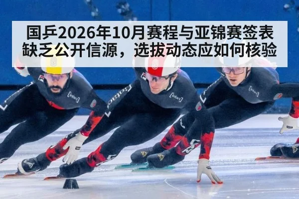 国乒2026年10月赛程与亚锦赛签表缺乏公开信源，选拔动态应如何核验